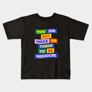 You Did Not Wake Up Today to Be Mediocre in green yellow pink blue Kids T-Shirt